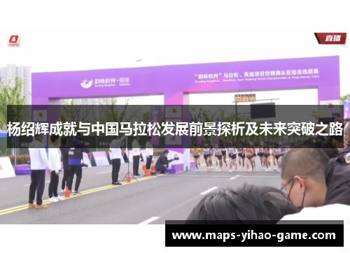杨绍辉成就与中国马拉松发展前景探析及未来突破之路