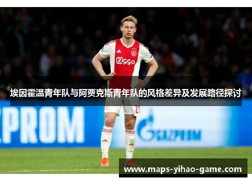 埃因霍温青年队与阿贾克斯青年队的风格差异及发展路径探讨
